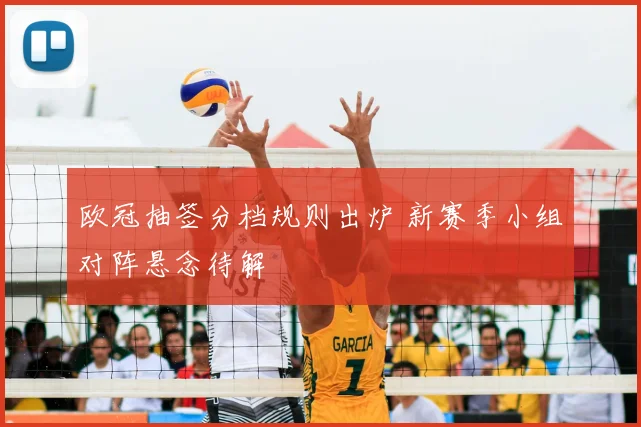 欧冠抽签分档规则出炉 新赛季小组对阵悬念待解